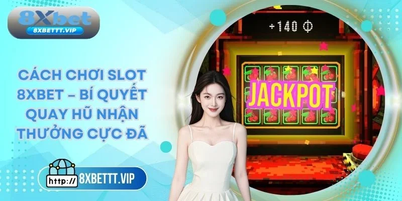 Cách chơi slot 8xbet